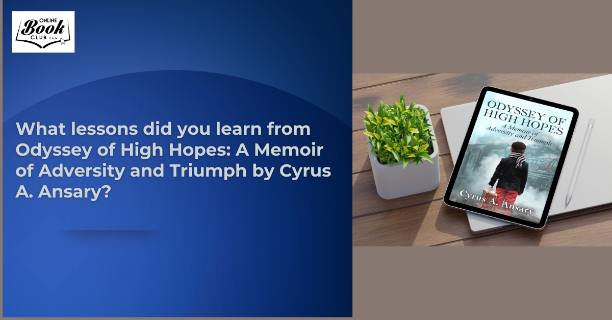 What lessons did you learn from Odyssey of High Hopes A Memoir of Adversity and Triumph by Cyrus A. Ansary.jpg